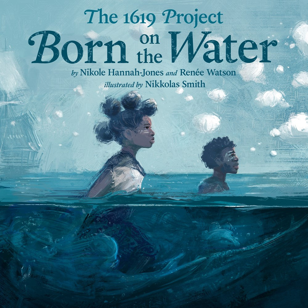 Nikole Hannah-Jones and Renee Watson authors The 1619 Project: Born on the Water